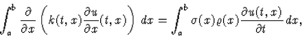 \begin{displaymath}
\int_a^b\frac{\partial}{\partial x}\left(k(t,x)\frac{\partia...
 ...^b{\sigma(x)\varrho(x) \frac{\partial u(t,x)}{\partial t}\,dx},\end{displaymath}