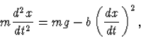 \begin{displaymath}
m\frac{d^2 x}{d t^2}=mg-b\left(\frac{d x}{d t}\right)^2,\end{displaymath}